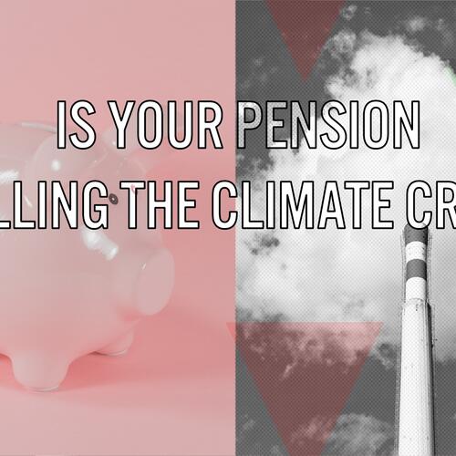 Is your pension fuelling the climate crisis?