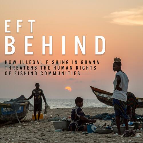 „Left behind“: Wie illegale Fischerei Menschenrechte in Ghana bedroht