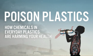 Poison Plastics: How chemicals in everyday plastics are harming your health