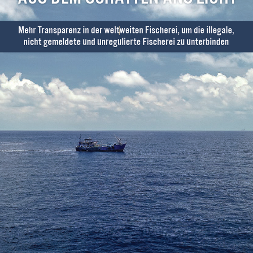 Aus dem Schatten ans Licht: Mehr Transparenz in der weltweiten Fischerei, um die illegale, nicht gemeldete und unregulierte Fischerei zu unterbinden