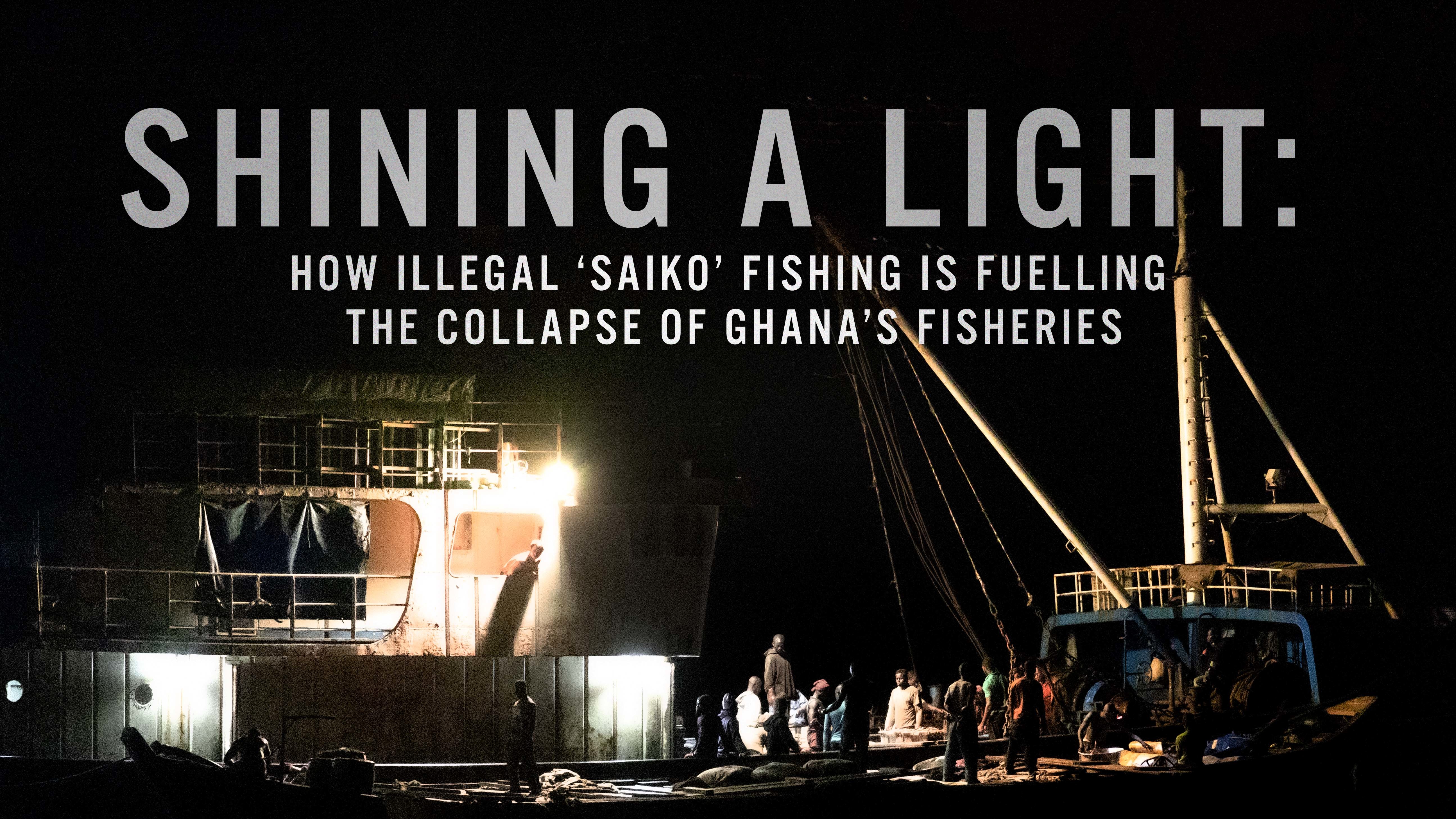 Shining a Light: How Illegal ‘Saiko’ Fishing is Fuelling the Collapse of Ghana’s Fisheries